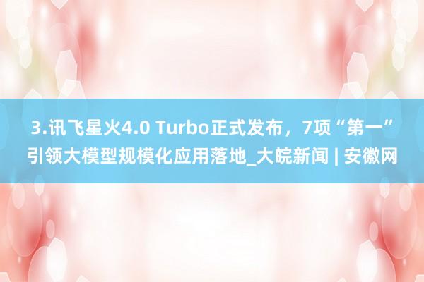 3.讯飞星火4.0 Turbo正式发布，7项“第一”引领大模型规模化应用落地_大皖新闻 | 安徽网