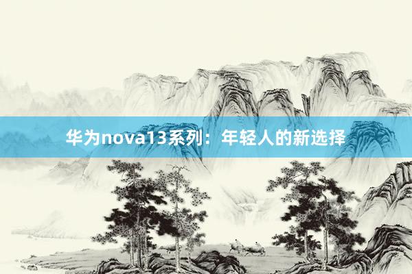 华为nova13系列：年轻人的新选择