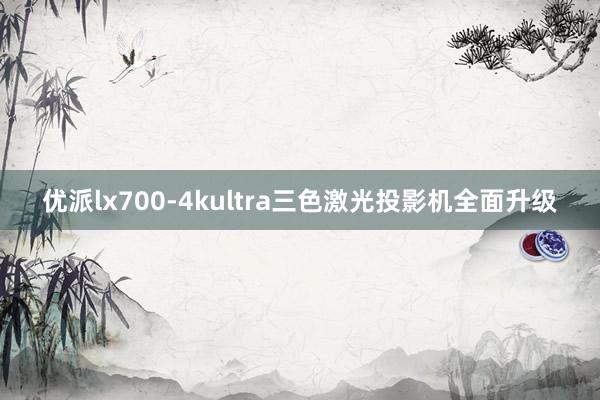 优派lx700-4kultra三色激光投影机全面升级