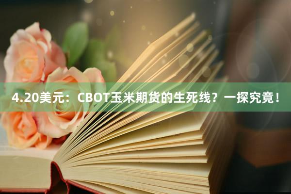 4.20美元：CBOT玉米期货的生死线？一探究竟！