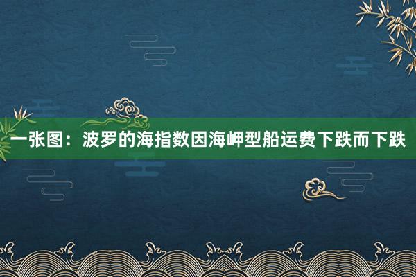 一张图：波罗的海指数因海岬型船运费下跌而下跌