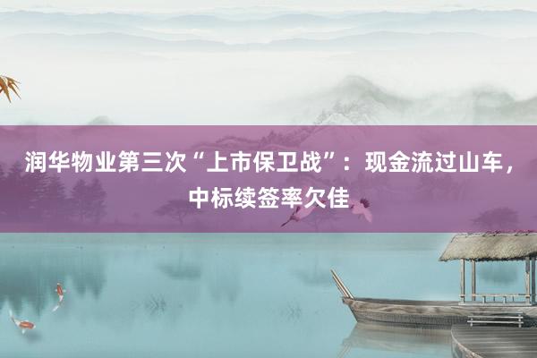 润华物业第三次“上市保卫战”：现金流过山车，中标续签率欠佳