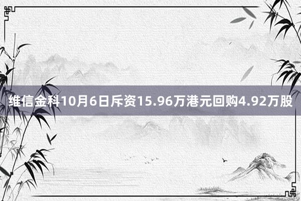 维信金科10月6日斥资15.96万港元回购4.92万股