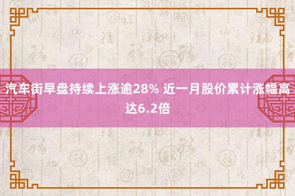 汽车街早盘持续上涨逾28% 近一月股价累计涨幅高达6.2倍