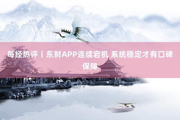 每经热评丨东财APP连续宕机 系统稳定才有口碑保障