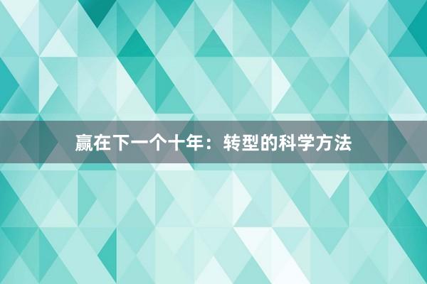 赢在下一个十年：转型的科学方法