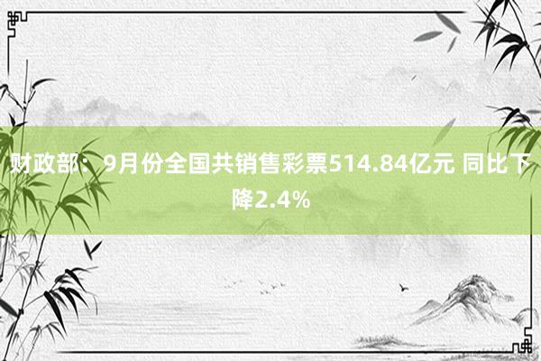 财政部：9月份全国共销售彩票514.84亿元 同比下降2.4%