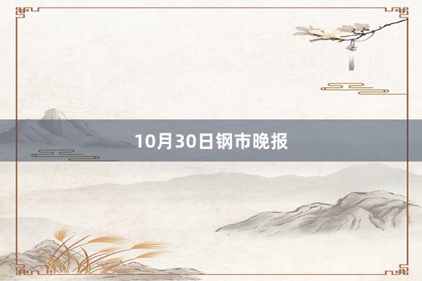 10月30日钢市晚报