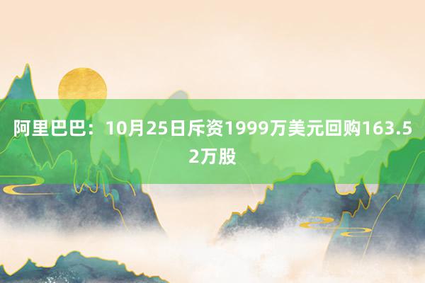 阿里巴巴：10月25日斥资1999万美元回购163.52万股