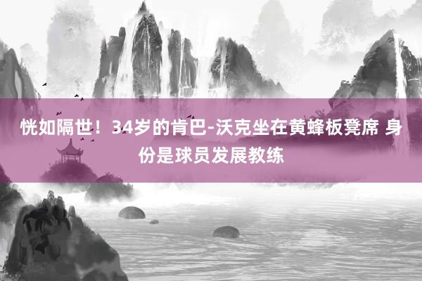 恍如隔世！34岁的肯巴-沃克坐在黄蜂板凳席 身份是球员发展教练