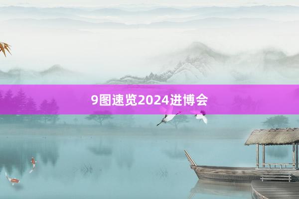 9图速览2024进博会