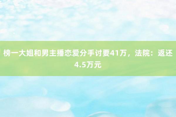 榜一大姐和男主播恋爱分手讨要41万，法院：返还4.5万元