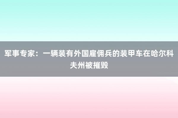 军事专家：一辆装有外国雇佣兵的装甲车在哈尔科夫州被摧毁