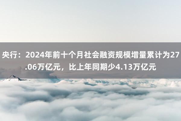 央行：2024年前十个月社会融资规模增量累计为27.06万亿元，比上年同期少4.13万亿元