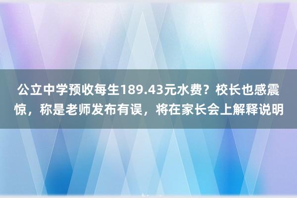 公立中学预收每生189.43元水费？校长也感震惊，称是老师发布有误，将在家长会上解释说明