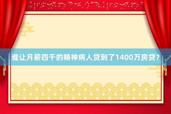 谁让月薪四千的精神病人贷到了1400万房贷？