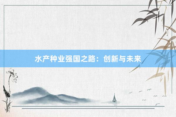 水产种业强国之路：创新与未来