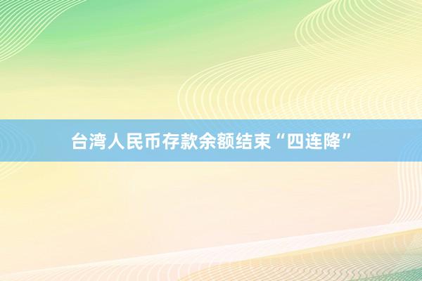 台湾人民币存款余额结束“四连降”