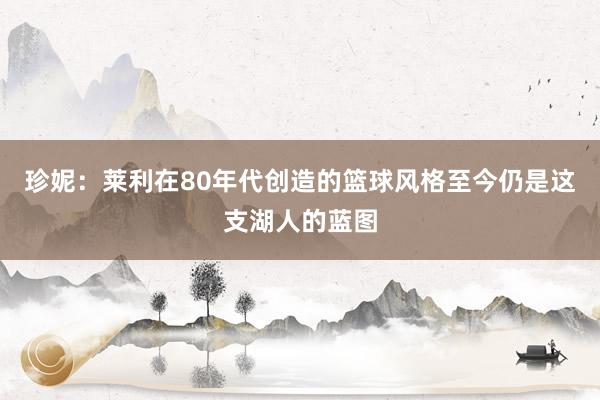 珍妮：莱利在80年代创造的篮球风格至今仍是这支湖人的蓝图