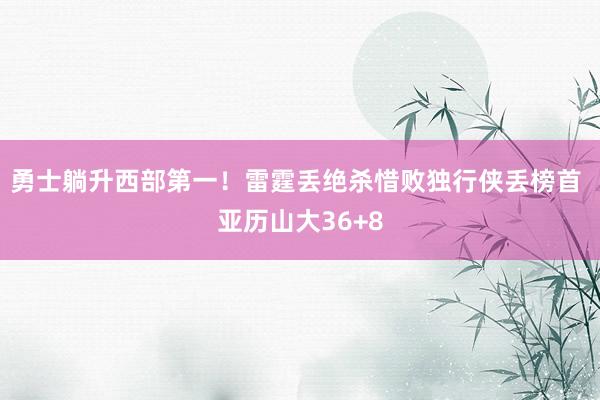 勇士躺升西部第一！雷霆丢绝杀惜败独行侠丢榜首 亚历山大36+8